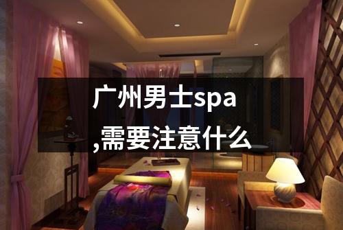 广州男士spa,需要注意什么